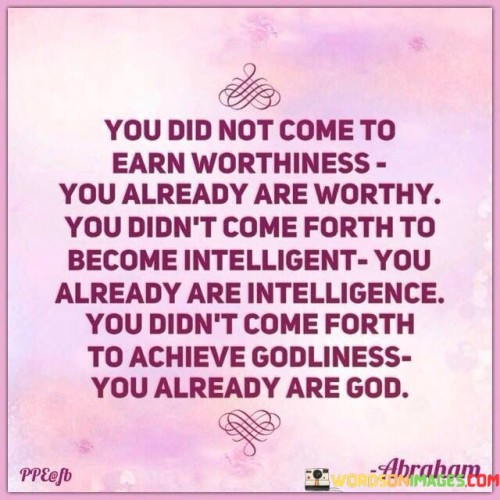 You-Did-Not-Come-To-Earn-Worthiness-You-Already-Quotes.jpeg