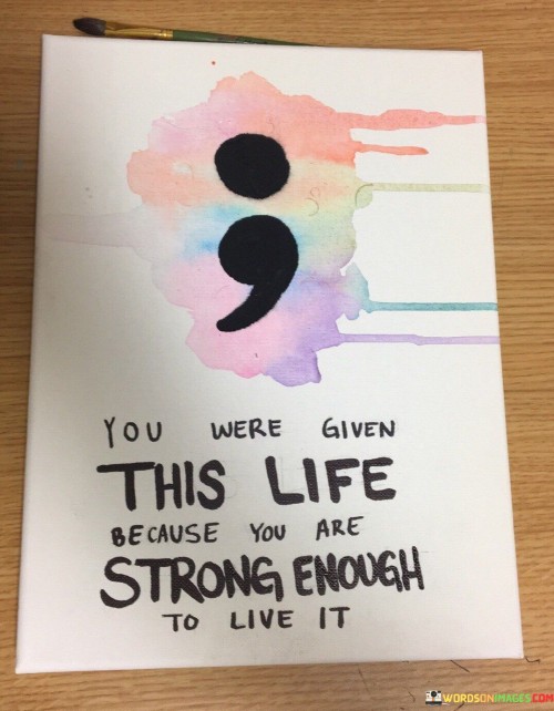 You-Were-Given-This-Life-Because-You-Are-Strong-Enough-Quotes.jpeg