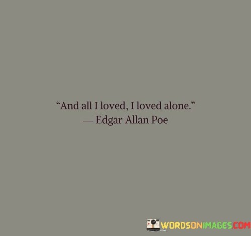 And-All-I-Loved-I-Loved-Alone-Quotes.jpeg