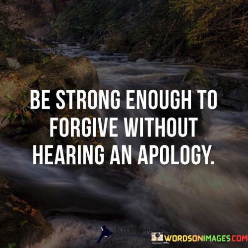 Be-Strong-Enough-To-Forgive-Without-Hearing-An-Quotes.jpeg