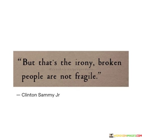 But-Thats-The-Irony-Broken-People-Are-Not-Fragile-Quotes.jpeg