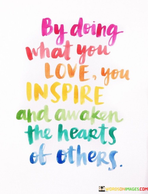 By-Doing-What-You-Love-You-Inspire-And-Awaken-The-Hearts-Quotes.jpeg