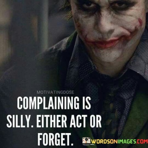 Complaining-Is-Silly-Either-Act-Or-Forget-Quotes.jpeg