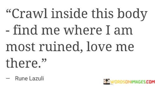 Crawl-Inside-This-Body-Find-Me-Where-I-Am-Most-Ruined-Love-Quotes.jpeg