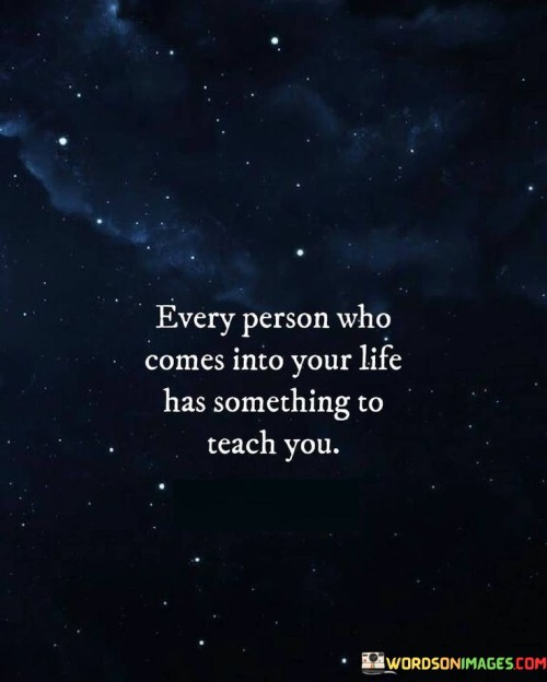 Every-Person-Who-Comes-Into-Your-Life-Has-Soething-To-Quotes.jpeg