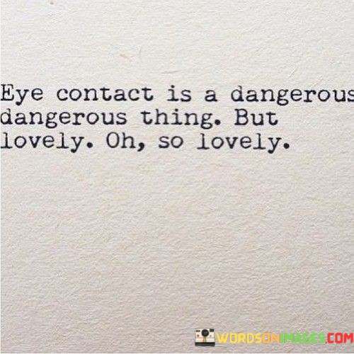 Eye-Contact-Is-A-Dangerous-Dangerous-Thing-But-Lovely-Quotes.jpeg