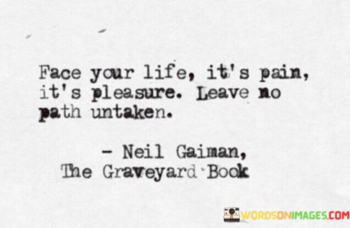 Face-Your-Life-Its-Pain-Its-Pleasure-Leave-No-Path-Quotes.jpeg