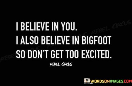 I-Believe-In-You-I-Also-Believe-In-Bigfoot-Quotes.jpeg