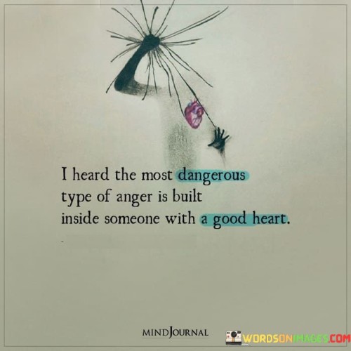 I-Heard-The-Most-Dangerous-Type-Of-Anger-Is-Built-Inside-Someone-Quotes.jpeg