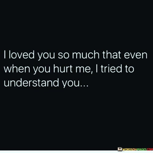 I-Loved-You-So-Much-That-Even-When-You-Hurt-Me-Quotes.jpeg