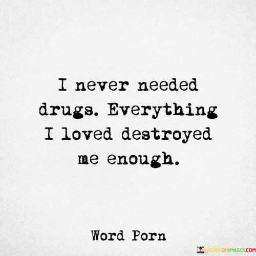 I-Never-Needed-Druge-Everything-I-Loved-Dest-Quotes.jpeg
