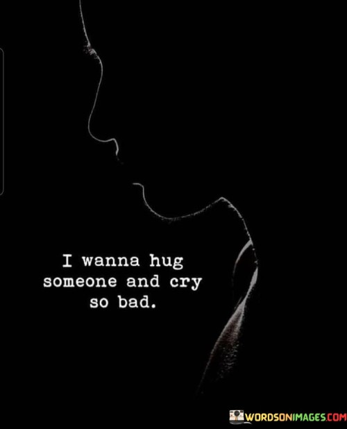 I-Wanna-Hug-Someone-And-Cry-So-Bad-Quotes.jpeg