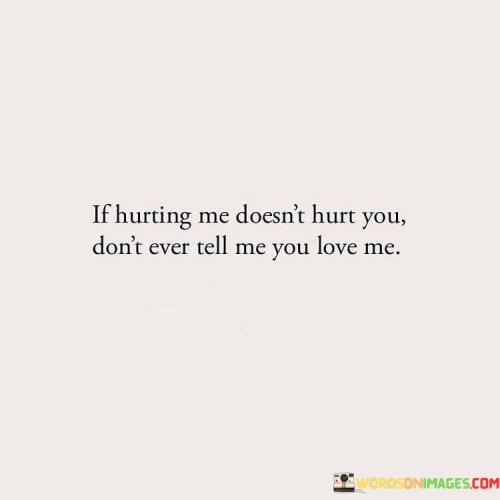If-Hurting-Me-Doesnt-Hurt-You-Dont-Ever-Tell-Me-Quotes.jpeg