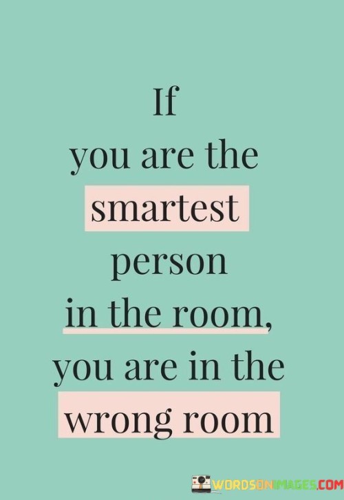 If-You-Are-The-Smartest-Person-In-The-Room-Quotes.jpeg