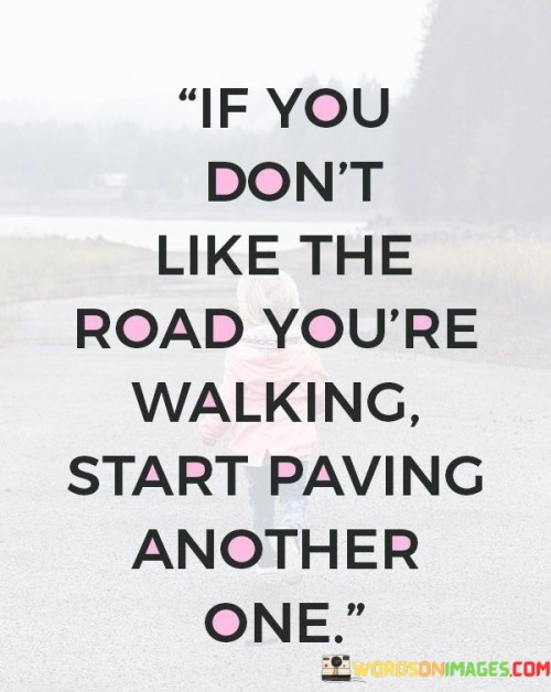 If-You-Dont-Like-The-Road-Youre-Walking-Start-Quotes.jpeg