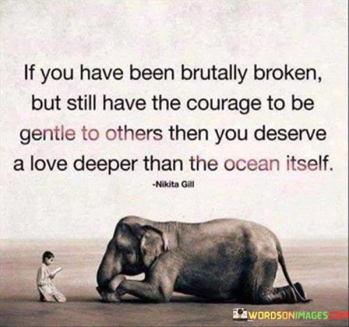 If-You-Have-Been-Brutally-Broken-But-Still-Have-The-Courage-Quotes.jpeg