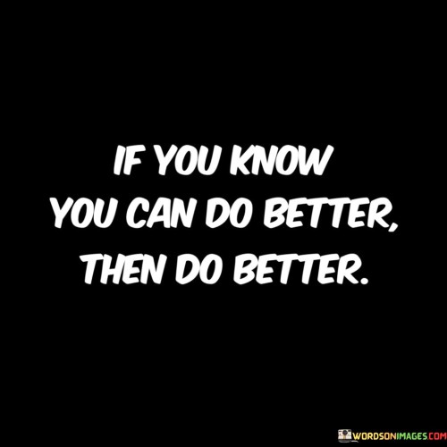 If-You-Know-You-Can-Do-Better-Then-Do-Better-Quotes.jpeg