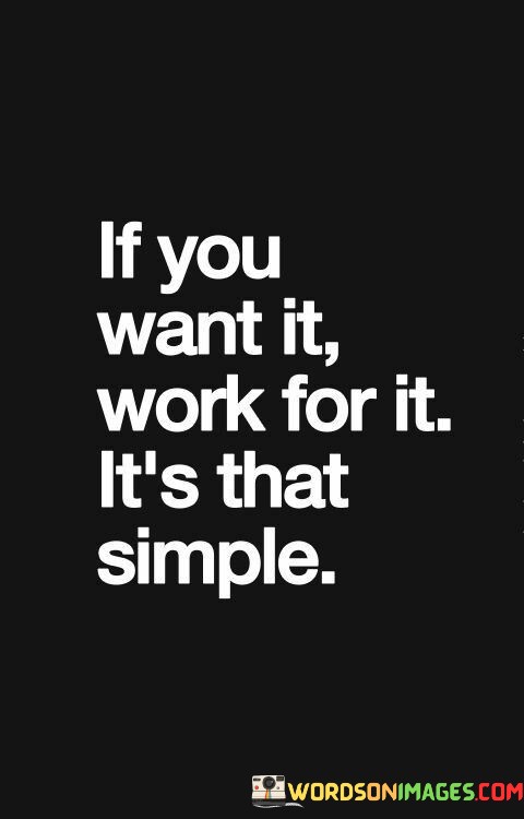 If-You-Want-It-Work-For-It-Its-That-Quotes.jpeg