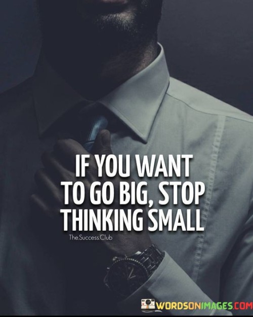 If-You-Want-To-Go-Big-Stop-Thinking-Quotes.jpeg