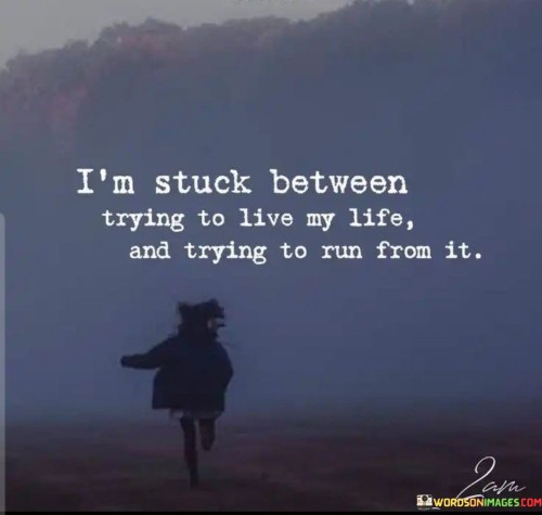 Im-Stuck-Between-Trying-To-Live-My-Life-And-Trying-To-Run-Quotes.jpeg