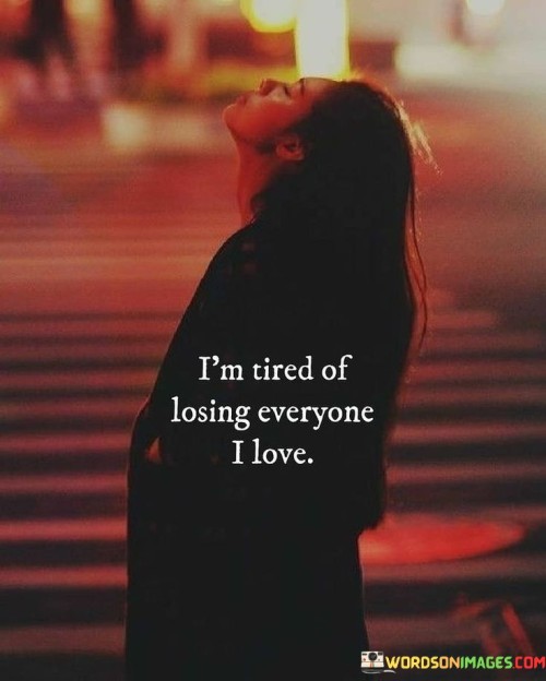 Im-Tired-Of-Losing-Everyone-I-Love-Quotes.jpeg