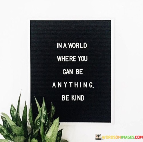 In-A-World-Where-You-Can-Be-Anything-Be-Kind-Quotes.jpeg
