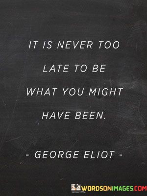 It-Is-Never-Too-Late-To-Be-What-You-Might-Quotes.jpeg