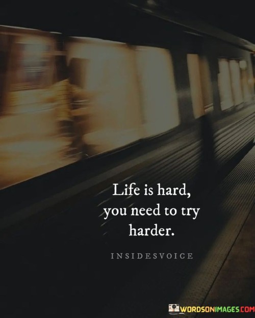 Life-Is-Hard-You-Need-To-Try-Harder-Quotes.jpeg