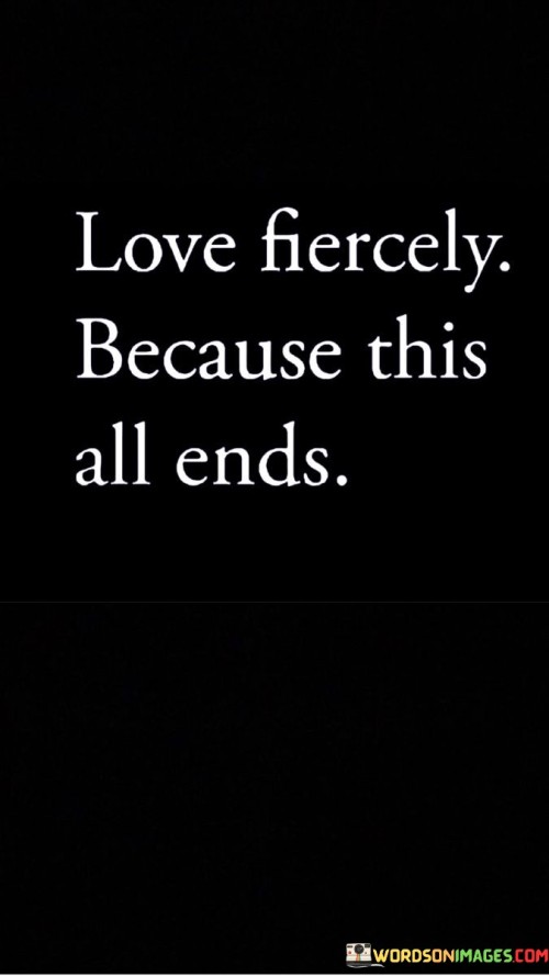 Love-Firercely-Because-This-All-Ends-Quotes.jpeg