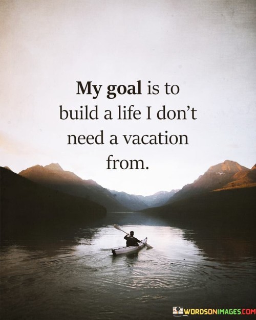 My-Goal-Is-To-Build-A-Life-I-Dont-Need-Quotes.jpeg