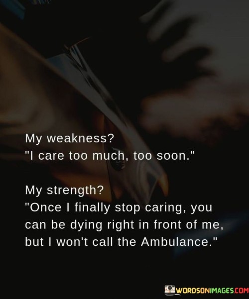 My-Weakness-I-Care-Too-Much-Too-Soon-My-Strength-Quotes.jpeg