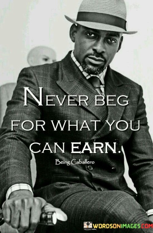 Never-Beg-For-What-You-Can-Earn-Quotes.jpeg
