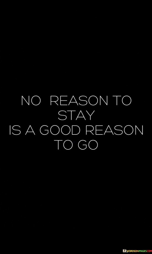 No-Reason-To-Stay-Is-A-Good-Reason-To-Go-Quotes.jpeg
