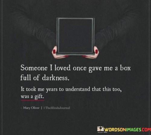 Someone-I-Loved-Once-Gave-Me-A-Box-Full-Of-Darkness-It-Took-Quotes.jpeg