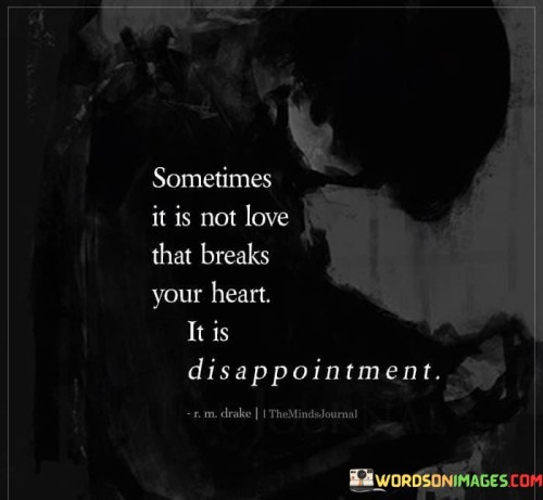 Sometimes-It-Is-Not-Love-That-Breaks-Your-Heart-It-Is-Disappointment-Quotes.jpeg