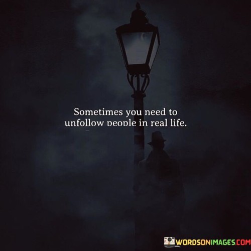 Sometimes-You-Need-To-Unfollow-People-In-Real-Life-Quotes.jpeg