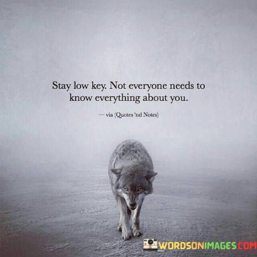 Stay-Low-Key-Not-Everyone-Needs-To-Know-Everyting-Quotes.jpeg