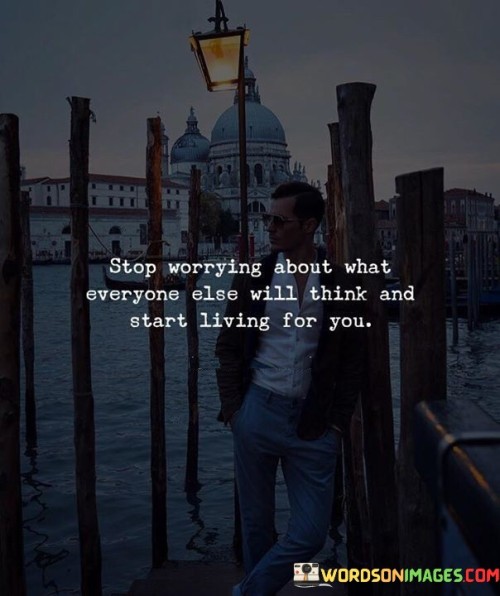 Stop-Worrying-About-What-Everyone-Else-Will-Think-And-Start-Quotes.jpeg