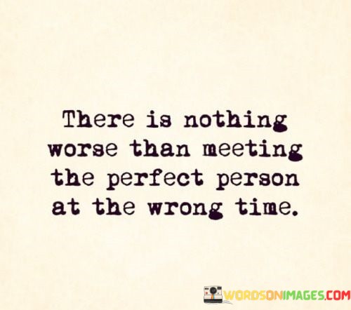 There-Is-Nothing-Worse-Than-Meeting-The-Perfect-Person-At-The-Quotes.jpeg