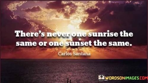 Theres-Never-One-Sunrise-The-Same-Or-One-Sunset-The-Same-Quotes.jpeg