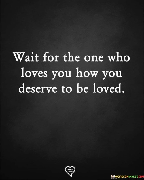 Wait-For-The-One-Who-Loves-You-How-You-Deserve-To-Quotes.jpeg