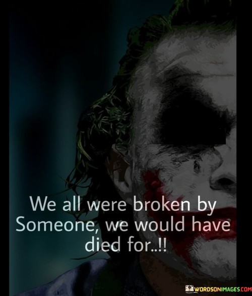 We-All-Were-Broken-By-Someone-We-Would-Have-Died-Quotes.jpeg