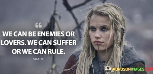 We-Can-Be-Enemies-Or-Lovers-We-Can-Suffer-Or-We-Quotes.jpeg