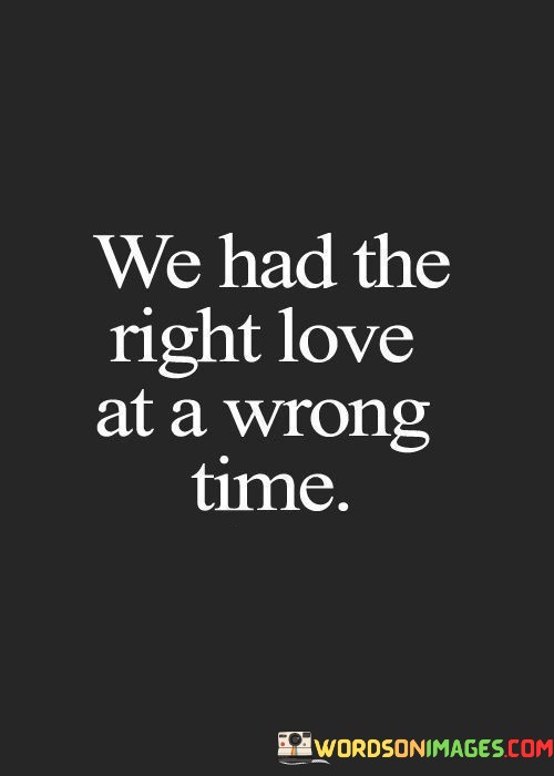 We-Had-The-Right-Love-At-A-Wrong-Time-Quotes.jpeg