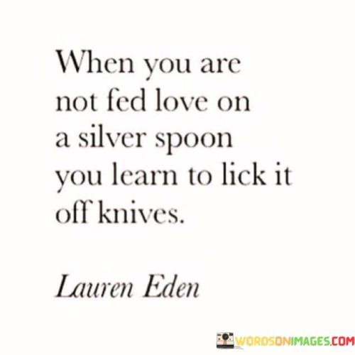 When-You-Are-Not-Fed-Love-On-A-Silver-Spoon-Quotes.jpeg