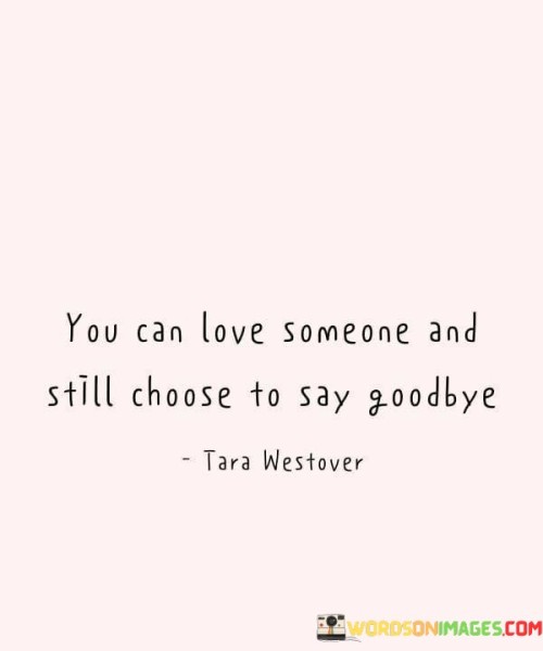You-Can-Love-Someone-And-Still-Choose-To-Stay-Goodbye-Quotes.jpeg