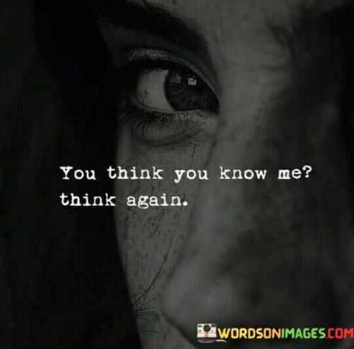 You-Think-You-Know-Me-Think-Again-Quotes.jpeg