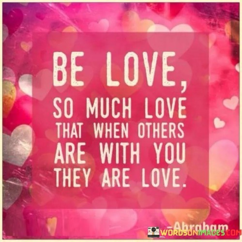 Be-Love-So-Much-Love-That-When-Others-Are-With-You-Quotes.jpeg