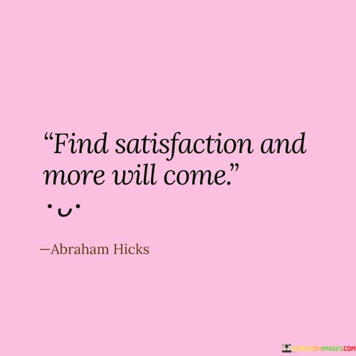 Find-Satisfaction-And-More-Will-Come-Quotes.jpeg