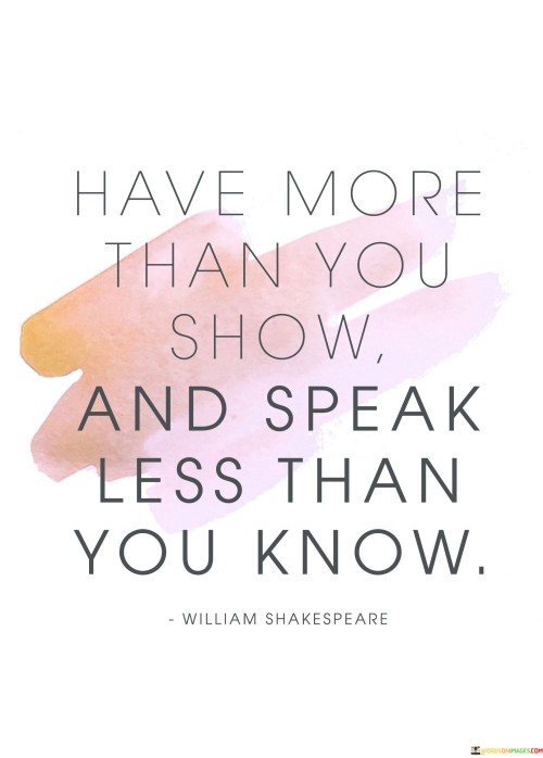 Have-More-Than-You-Show-And-Speak-Less-Than-You-Know-Quotes.jpeg